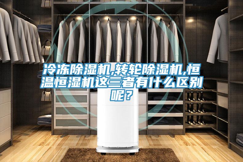 冷凍除濕機(jī),轉(zhuǎn)輪除濕機(jī),恒溫恒濕機(jī)這三者有什么區(qū)別呢？