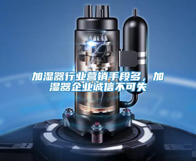 加濕器行業(yè)營銷手段多，加濕器企業(yè)誠信不可失