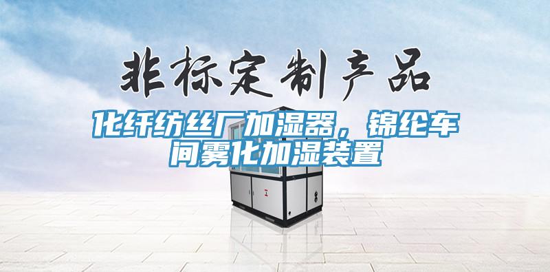 化纖紡絲廠加濕器，錦綸車間霧化加濕裝置