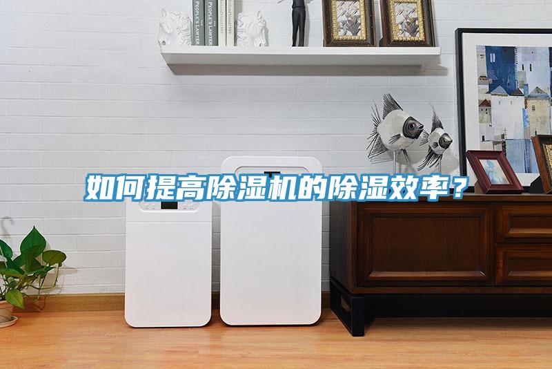 如何提高除濕機的除濕效率？