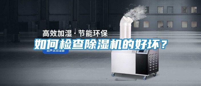 如何檢查除濕機(jī)的好壞？