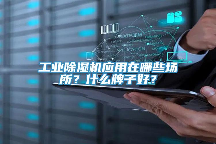 工業(yè)除濕機(jī)應(yīng)用在哪些場(chǎng)所？什么牌子好？