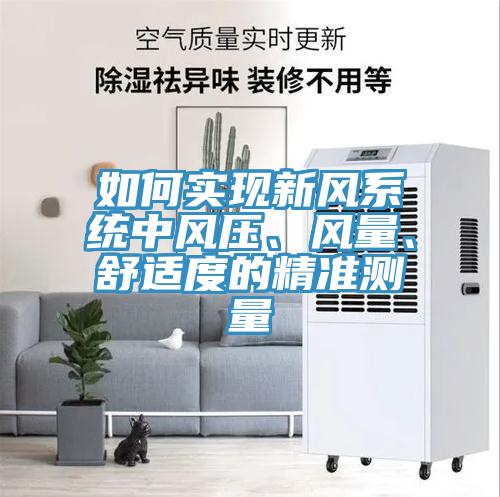 如何實現(xiàn)新風系統(tǒng)中風壓、風量、舒適度的精準測量