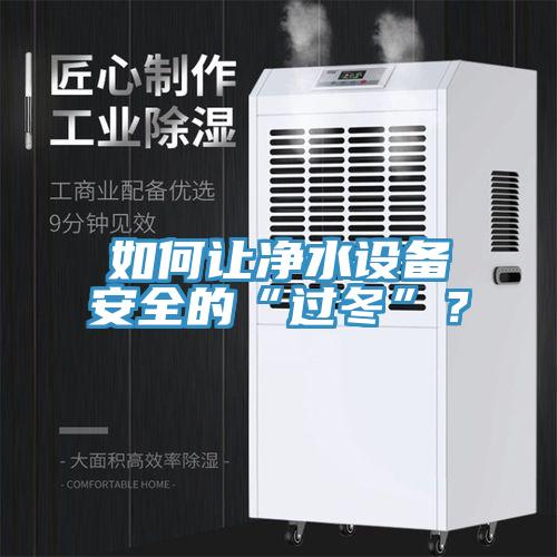 如何讓凈水設(shè)備安全的“過冬”？