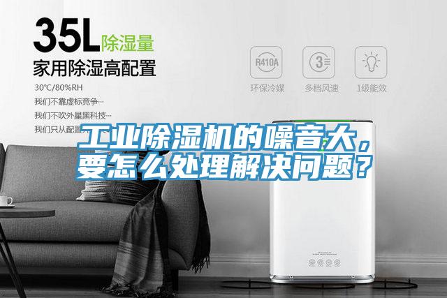 工業(yè)除濕機的噪音大，要怎么處理解決問題？
