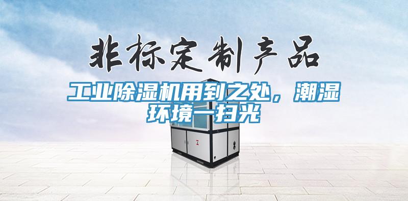 工業(yè)除濕機(jī)用到之處，潮濕環(huán)境一掃光