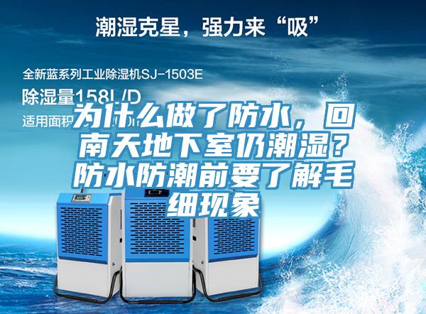 為什么做了防水，回南天地下室仍潮濕？防水防潮前要了解毛細(xì)現(xiàn)象