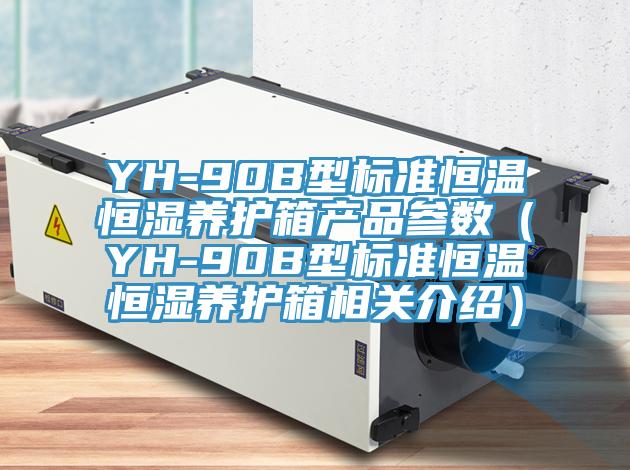 YH-90B型標準恒溫恒濕養(yǎng)護箱產品參數（YH-90B型標準恒溫恒濕養(yǎng)護箱相關介紹）