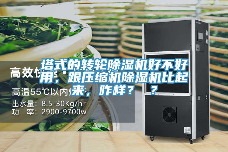 塔式的轉(zhuǎn)輪除濕機(jī)好不好用，跟壓縮機(jī)除濕機(jī)比起來，咋樣？ ？