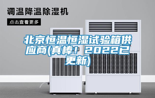 北京恒溫恒濕試驗(yàn)箱供應(yīng)商(真棒！2022已更新)