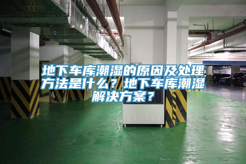 地下車庫潮濕的原因及處理方法是什么？地下車庫潮濕解決方案？