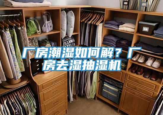 廠房潮濕如何解？廠房去濕抽濕機(jī)