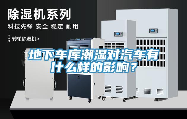 地下車庫(kù)潮濕對(duì)汽車有什么樣的影響？