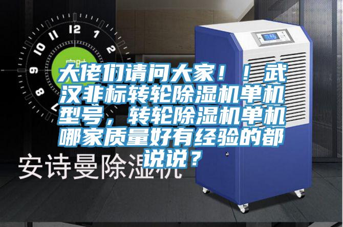 大佬們請(qǐng)問大家?。∥錆h非標(biāo)轉(zhuǎn)輪除濕機(jī)單機(jī)型號(hào)，轉(zhuǎn)輪除濕機(jī)單機(jī)哪家質(zhì)量好有經(jīng)驗(yàn)的都說說？