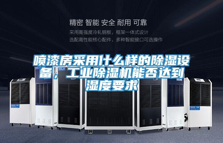 噴漆房采用什么樣的除濕設(shè)備，工業(yè)除濕機(jī)能否達(dá)到濕度要求