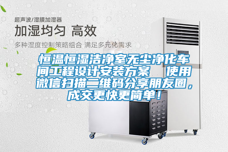 恒溫恒濕潔凈室無(wú)塵凈化車間工程設(shè)計(jì)安裝方案  使用微信掃描二維碼分享朋友圈，成交更快更簡(jiǎn)單！