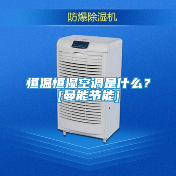 恒溫恒濕空調(diào)是什么？[曼能節(jié)能]