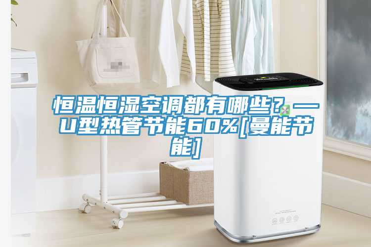 恒溫恒濕空調(diào)都有哪些？—U型熱管節(jié)能60%[曼能節(jié)能]
