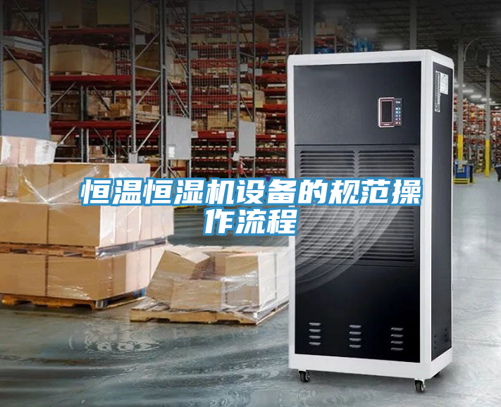 恒溫恒濕機設(shè)備的規(guī)范操作流程