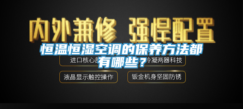 恒溫恒濕空調(diào)的保養(yǎng)方法都有哪些？