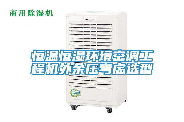恒溫恒濕環(huán)境空調(diào)工程機(jī)外余壓考慮選型