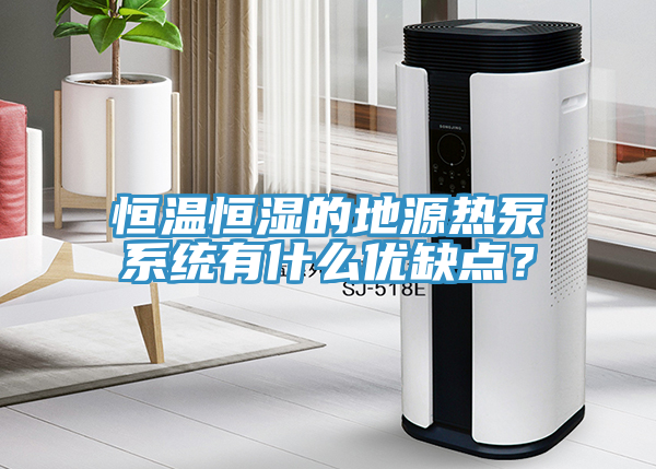 恒溫恒濕的地源熱泵系統(tǒng)有什么優(yōu)缺點(diǎn)？