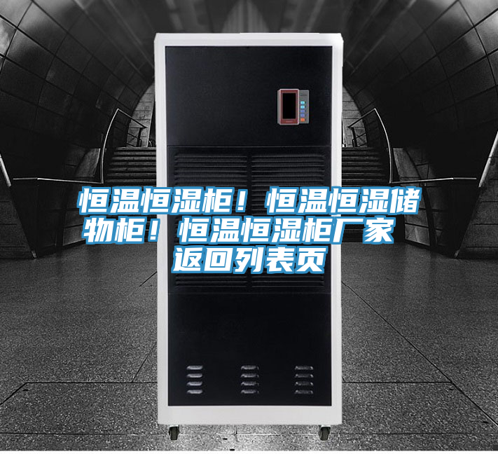 恒溫恒濕柜！恒溫恒濕儲(chǔ)物柜！恒溫恒濕柜廠家 返回列表頁(yè)
