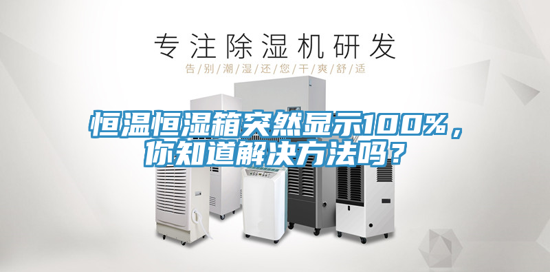 恒溫恒濕箱突然顯示100%，你知道解決方法嗎？
