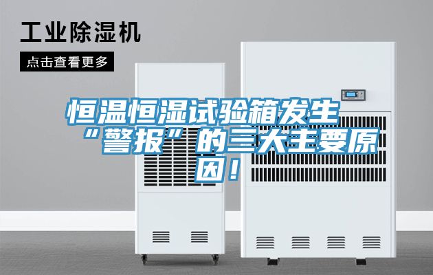 恒溫恒濕試驗箱發(fā)生“警報”的三大主要原因！
