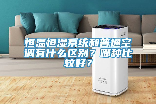 恒溫恒濕系統(tǒng)和普通空調(diào)有什么區(qū)別？哪種比較好？