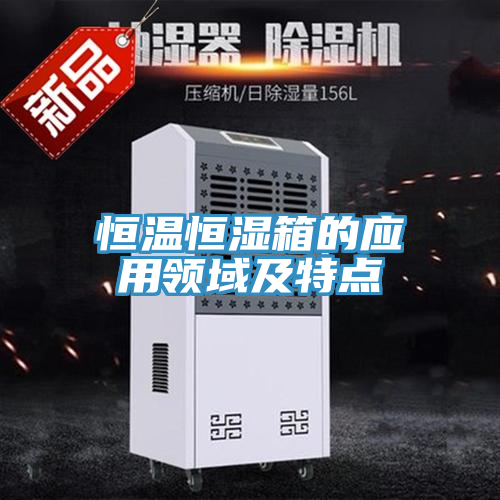 恒溫恒濕箱的應(yīng)用領(lǐng)域及特點