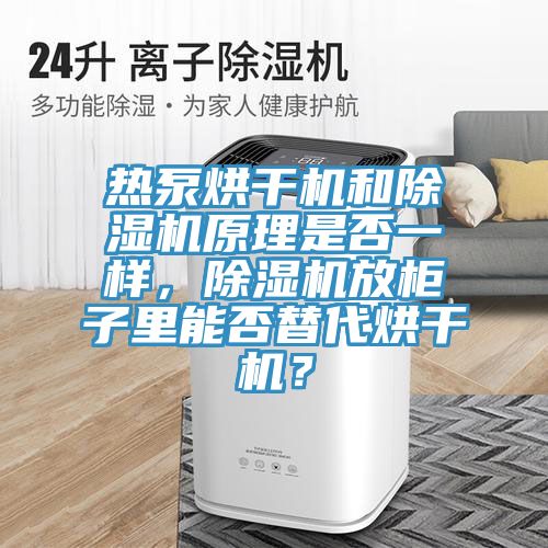 熱泵烘干機和除濕機原理是否一樣，除濕機放柜子里能否替代烘干機？