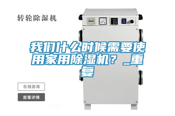 我們什么時(shí)候需要使用家用除濕機(jī)？_重復(fù)