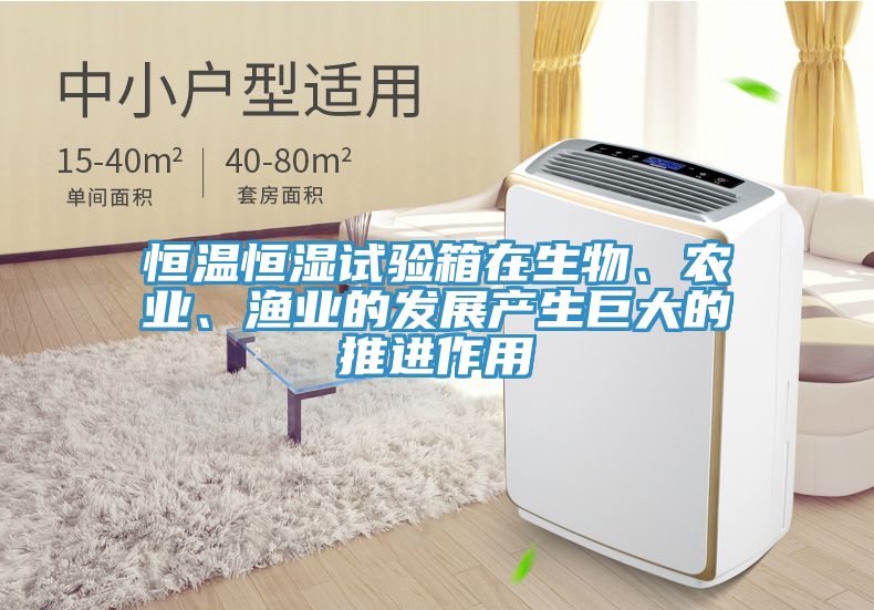 恒溫恒濕試驗(yàn)箱在生物、農(nóng)業(yè)、漁業(yè)的發(fā)展產(chǎn)生巨大的推進(jìn)作用