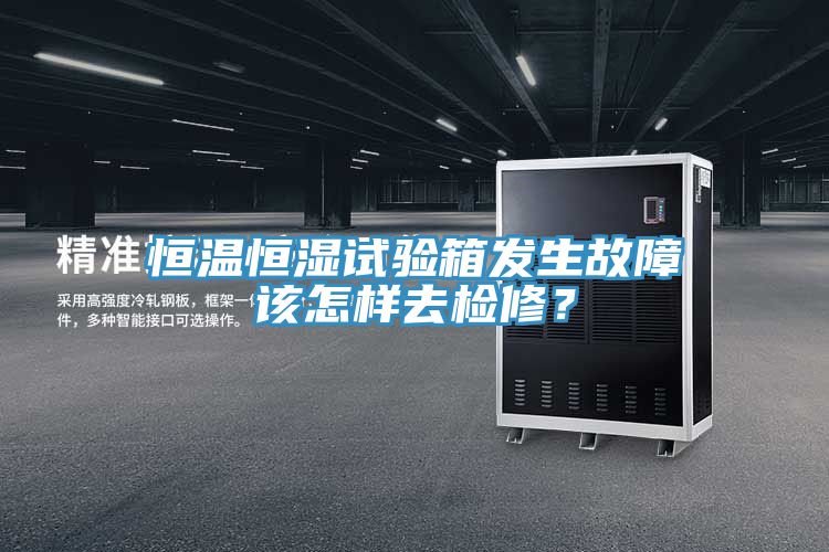恒溫恒濕試驗箱發(fā)生故障該怎樣去檢修？