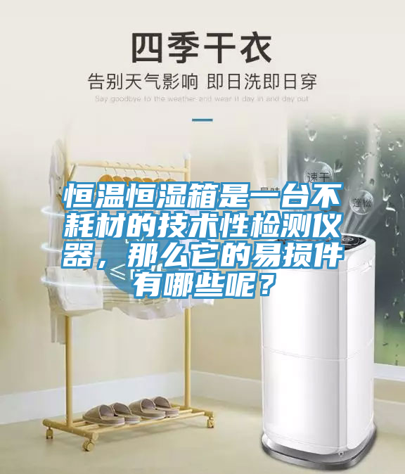 恒溫恒濕箱是一臺(tái)不耗材的技術(shù)性檢測(cè)儀器，那么它的易損件有哪些呢？
