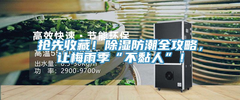 搶先收藏！除濕防潮全攻略，讓梅雨季“不黏人”！