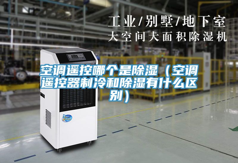 空調遙控哪個是除濕（空調遙控器制冷和除濕有什么區(qū)別）