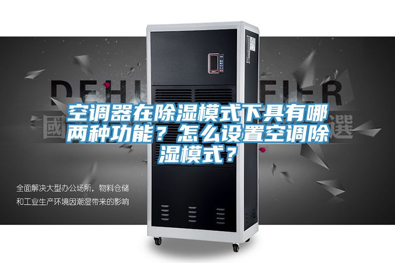 空調(diào)器在除濕模式下具有哪兩種功能？怎么設(shè)置空調(diào)除濕模式？