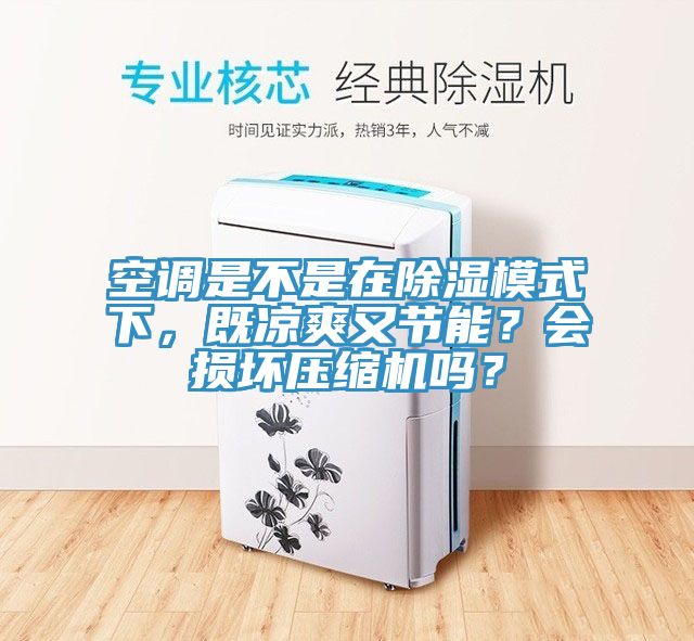 空調(diào)是不是在除濕模式下，既涼爽又節(jié)能？會(huì)損壞壓縮機(jī)嗎？