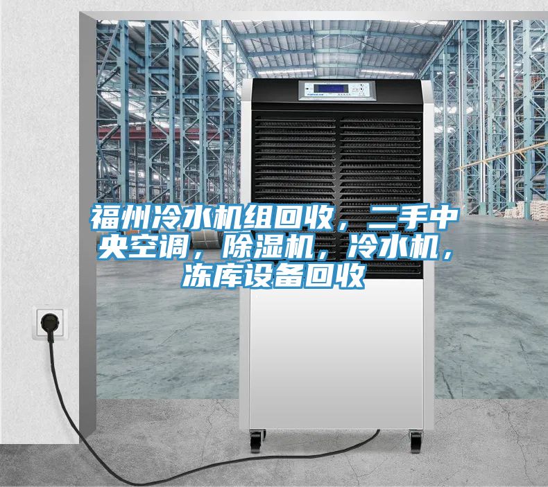 福州冷水機(jī)組回收，二手中央空調(diào)，除濕機(jī)，冷水機(jī)，凍庫設(shè)備回收