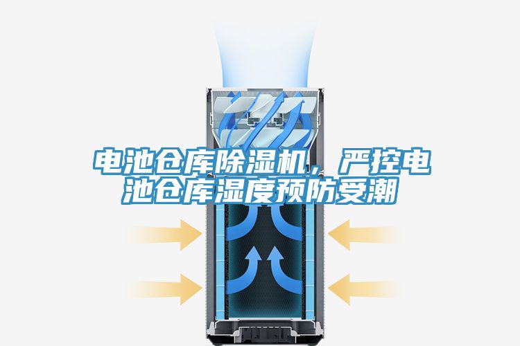 電池倉(cāng)庫(kù)除濕機(jī)，嚴(yán)控電池倉(cāng)庫(kù)濕度預(yù)防受潮