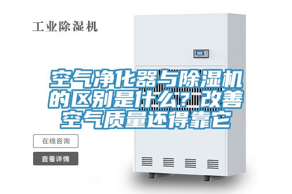 空氣凈化器與除濕機(jī)的區(qū)別是什么？改善空氣質(zhì)量還得靠它