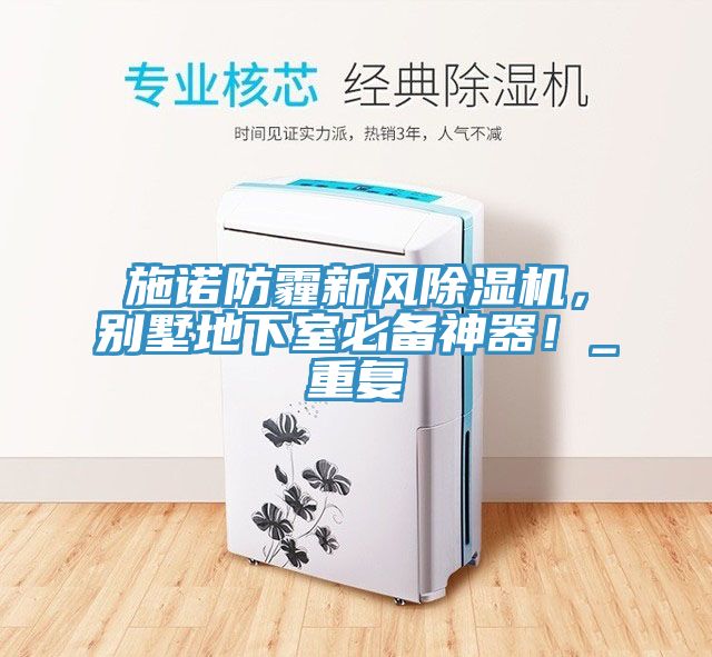 施諾防霾新風(fēng)除濕機，別墅地下室必備神器！_重復(fù)