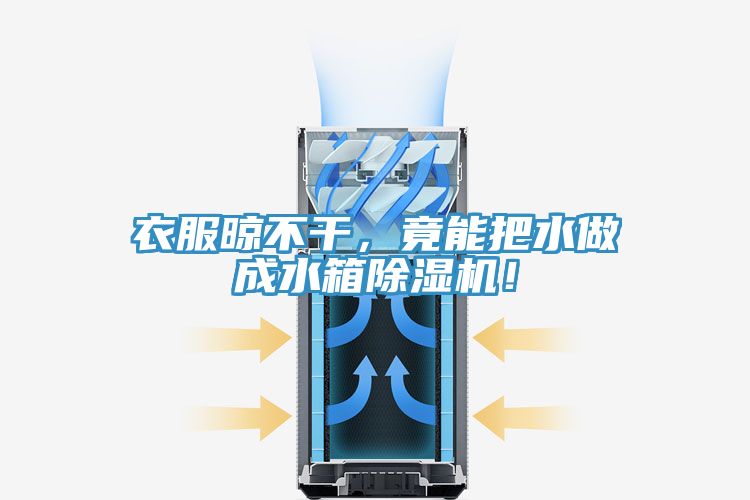 衣服晾不干，竟能把水做成水箱除濕機！