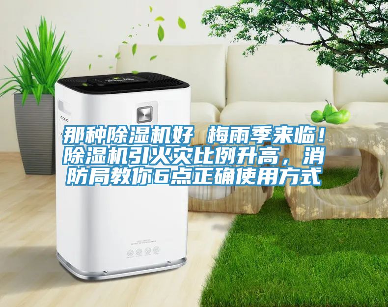 那種除濕機(jī)好 梅雨季來(lái)臨！除濕機(jī)引火災(zāi)比例升高，消防局教你6點(diǎn)正確使用方式