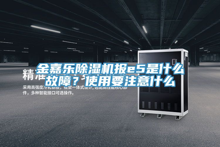 金嘉樂(lè)除濕機(jī)報(bào)e5是什么故障？使用要注意什么