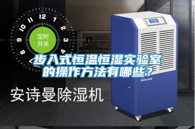 步入式恒溫恒濕實(shí)驗(yàn)室的操作方法有哪些？