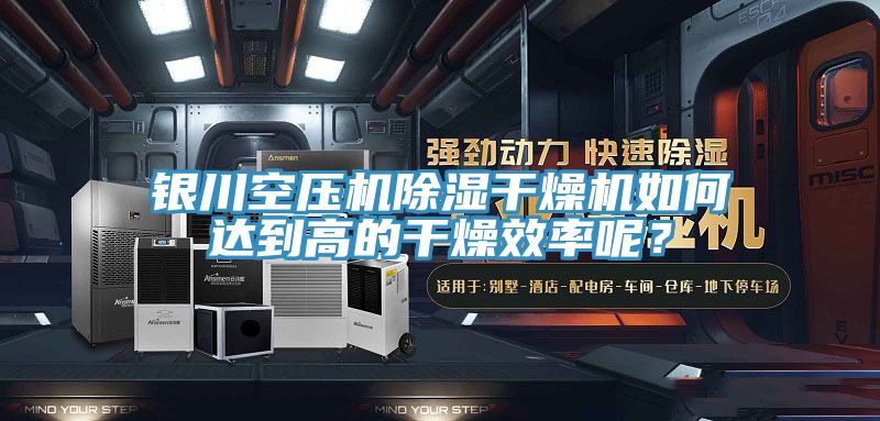 銀川空壓機(jī)除濕干燥機(jī)如何達(dá)到高的干燥效率呢？