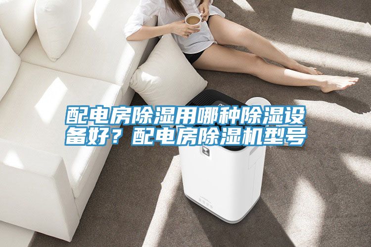配電房除濕用哪種除濕設(shè)備好？配電房除濕機型號